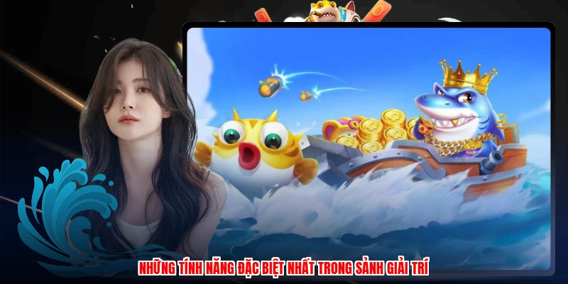 Những tính năng đặc biệt nhất trong sảnh giải trí